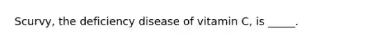 Scurvy, the deficiency disease of vitamin C, is _____.