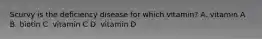 Scurvy is the deficiency disease for which vitamin? A. vitamin A B. biotin C. vitamin C D. vitamin D