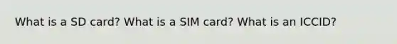 What is a SD card? What is a SIM card? What is an ICCID?