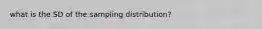 what is the SD of the sampling distribution?