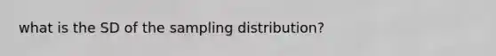 what is the SD of the sampling distribution?