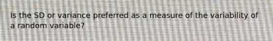 Is the SD or variance preferred as a measure of the variability of a random variable?