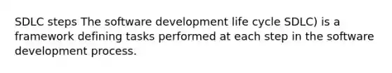 SDLC steps The software development life cycle SDLC) is a framework defining tasks performed at each step in the software development process.