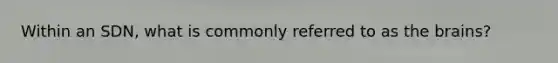 Within an SDN, what is commonly referred to as the brains?