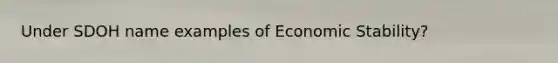 Under SDOH name examples of Economic Stability?