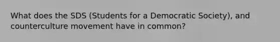 What does the SDS (Students for a Democratic Society), and counterculture movement have in common?