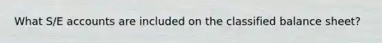 What S/E accounts are included on the classified balance sheet?