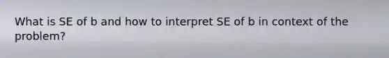 What is SE of b and how to interpret SE of b in context of the problem?