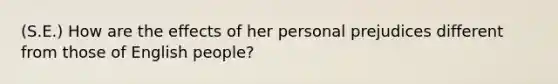 (S.E.) How are the effects of her personal prejudices different from those of English people?