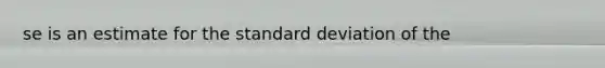 se is an estimate for the standard deviation of the