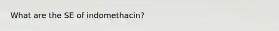 What are the SE of indomethacin?