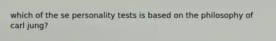 which of the se personality tests is based on the philosophy of carl jung?