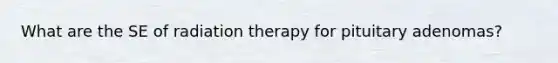 What are the SE of radiation therapy for pituitary adenomas?