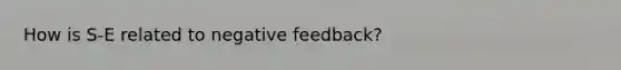 How is S-E related to negative feedback?