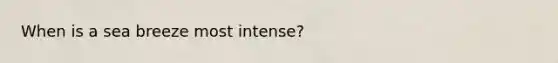 When is a sea breeze most intense?