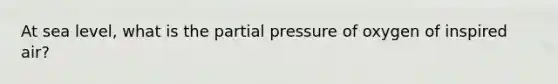 At sea level, what is the partial pressure of oxygen of inspired air?