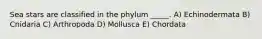 Sea stars are classified in the phylum _____. A) Echinodermata B) Cnidaria C) Arthropoda D) Mollusca E) Chordata