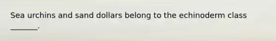 Sea urchins and sand dollars belong to the echinoderm class _______.