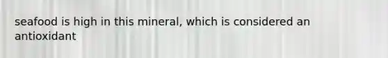 seafood is high in this mineral, which is considered an antioxidant