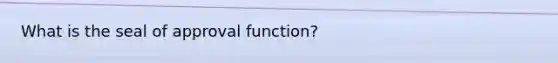 What is the seal of approval function?