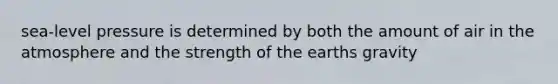 sea-level pressure is determined by both the amount of air in the atmosphere and the strength of the earths gravity