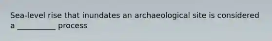 Sea-level rise that inundates an archaeological site is considered a __________ process