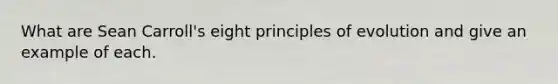 What are Sean Carroll's eight principles of evolution and give an example of each.