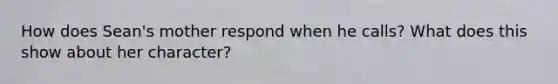 How does Sean's mother respond when he calls? What does this show about her character?