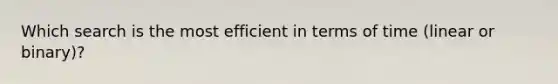 Which search is the most efficient in terms of time (linear or binary)?