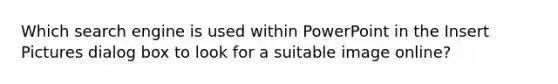 Which search engine is used within PowerPoint in the Insert Pictures dialog box to look for a suitable image online?