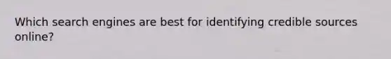 Which search engines are best for identifying credible sources online?