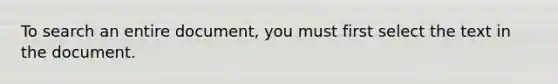 To search an entire document, you must first select the text in the document.