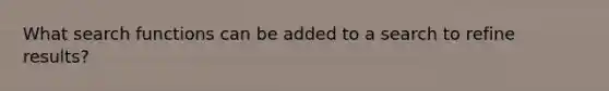 What search functions can be added to a search to refine results?
