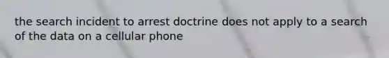 the search incident to arrest doctrine does not apply to a search of the data on a cellular phone