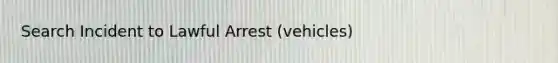 Search Incident to Lawful Arrest (vehicles)