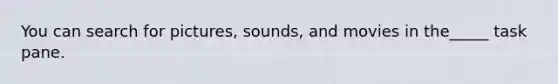 You can search for pictures, sounds, and movies in the_____ task pane.