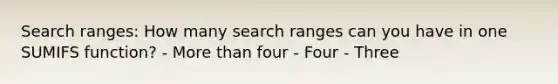 Search ranges: How many search ranges can you have in one SUMIFS function? - <a href='https://www.questionai.com/knowledge/keWHlEPx42-more-than' class='anchor-knowledge'>more than</a> four - Four - Three