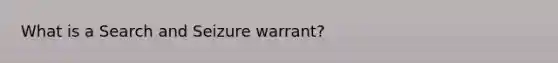 What is a Search and Seizure warrant?