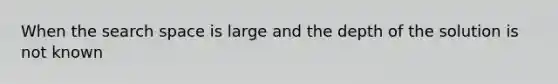 When the search space is large and the depth of the solution is not known