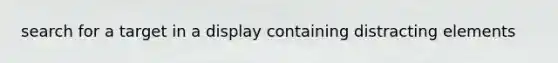 search for a target in a display containing distracting elements