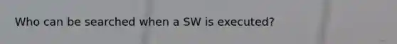 Who can be searched when a SW is executed?