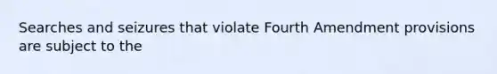 Searches and seizures that violate Fourth Amendment provisions are subject to the