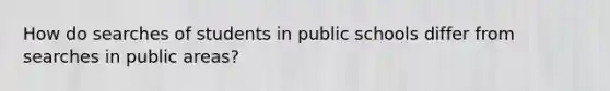 How do searches of students in public schools differ from searches in public areas?