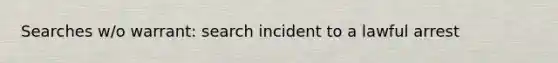 Searches w/o warrant: search incident to a lawful arrest