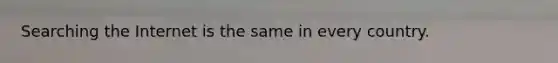 Searching the Internet is the same in every country.