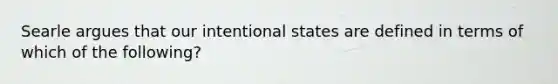 Searle argues that our intentional states are defined in terms of which of the following?