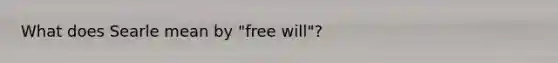 What does Searle mean by "free will"?