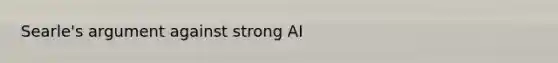 Searle's argument against strong AI