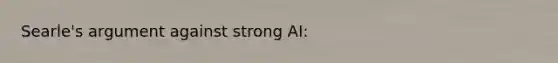 Searle's argument against strong AI: