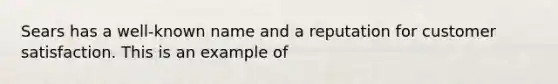 Sears has a well-known name and a reputation for customer satisfaction. This is an example of